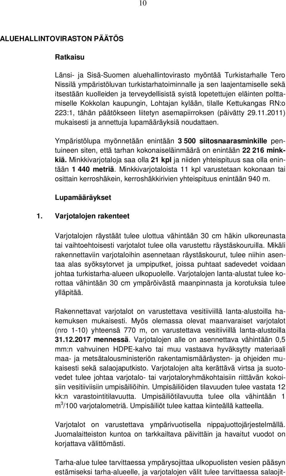 11.2011) mukaisesti ja annettuja lupamääräyksiä noudattaen. Ympäristölupa myönnetään enintään 3 500 siitosnaarasminkille pentuineen siten, että tarhan kokonaiseläinmäärä on enintään 22 216 minkkiä.