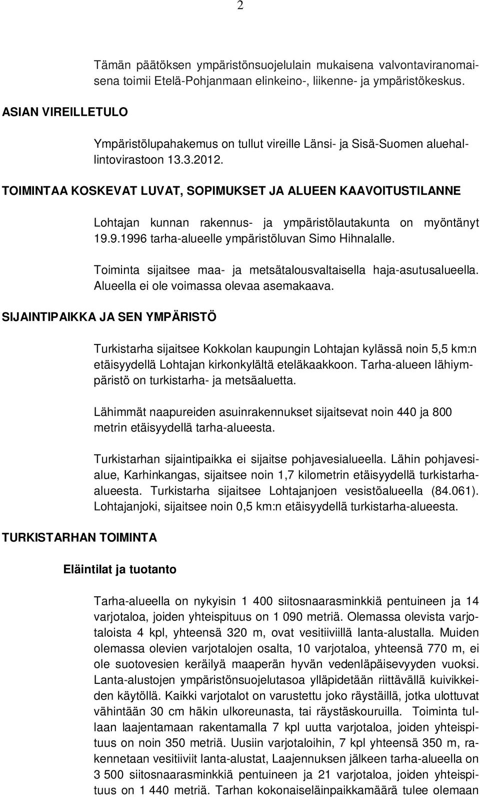 TOIMINTAA KOSKEVAT LUVAT, SOPIMUKSET JA ALUEEN KAAVOITUSTILANNE Lohtajan kunnan rakennus- ja ympäristölautakunta on myöntänyt 19.9.1996 tarha-alueelle ympäristöluvan Simo Hihnalalle.