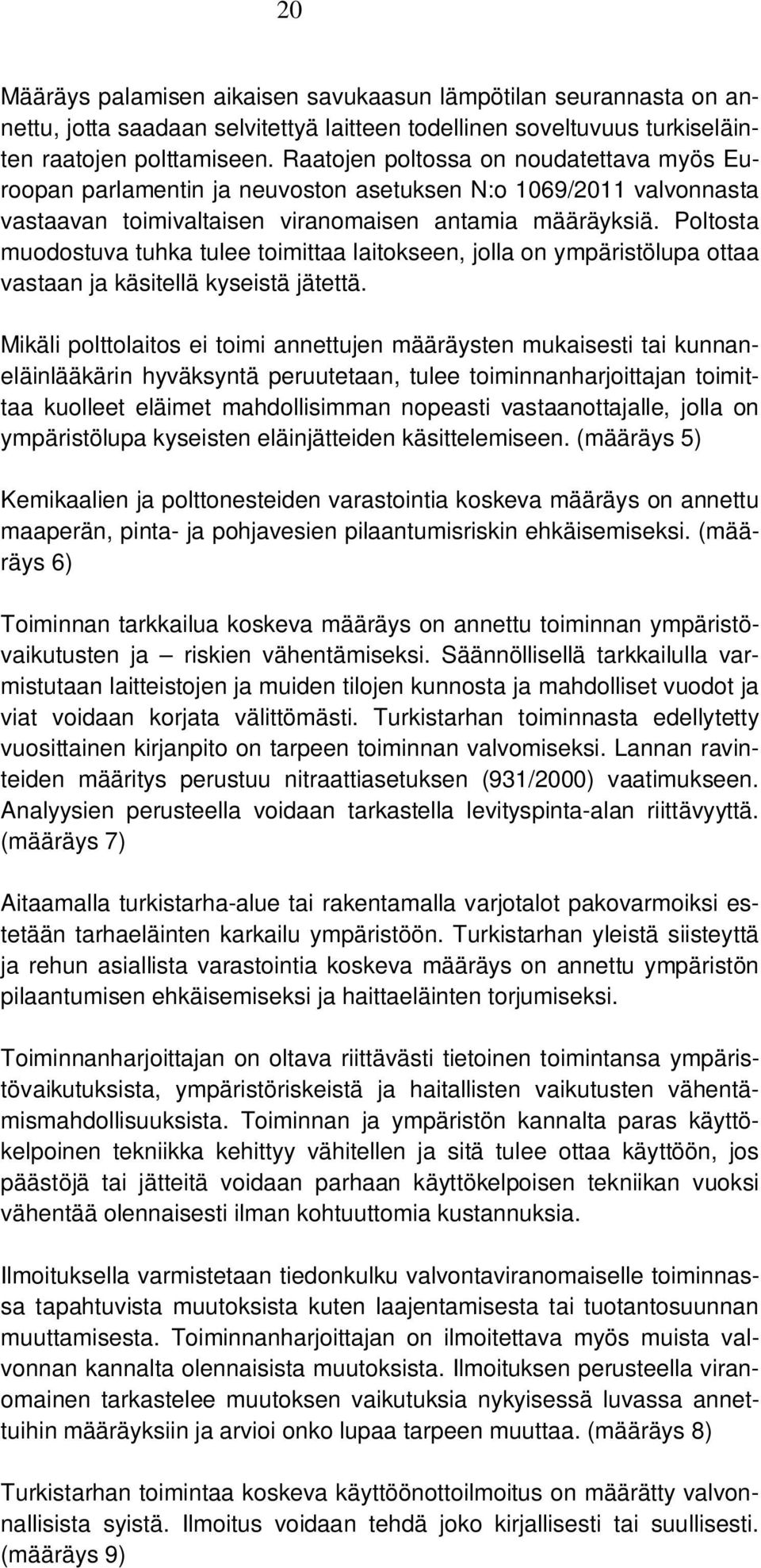 Poltosta muodostuva tuhka tulee toimittaa laitokseen, jolla on ympäristölupa ottaa vastaan ja käsitellä kyseistä jätettä.