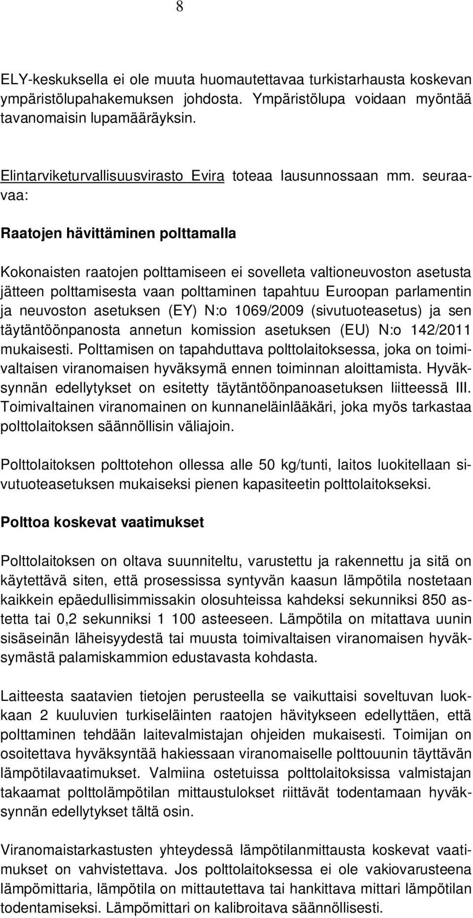 seuraavaa: Raatojen hävittäminen polttamalla Kokonaisten raatojen polttamiseen ei sovelleta valtioneuvoston asetusta jätteen polttamisesta vaan polttaminen tapahtuu Euroopan parlamentin ja neuvoston