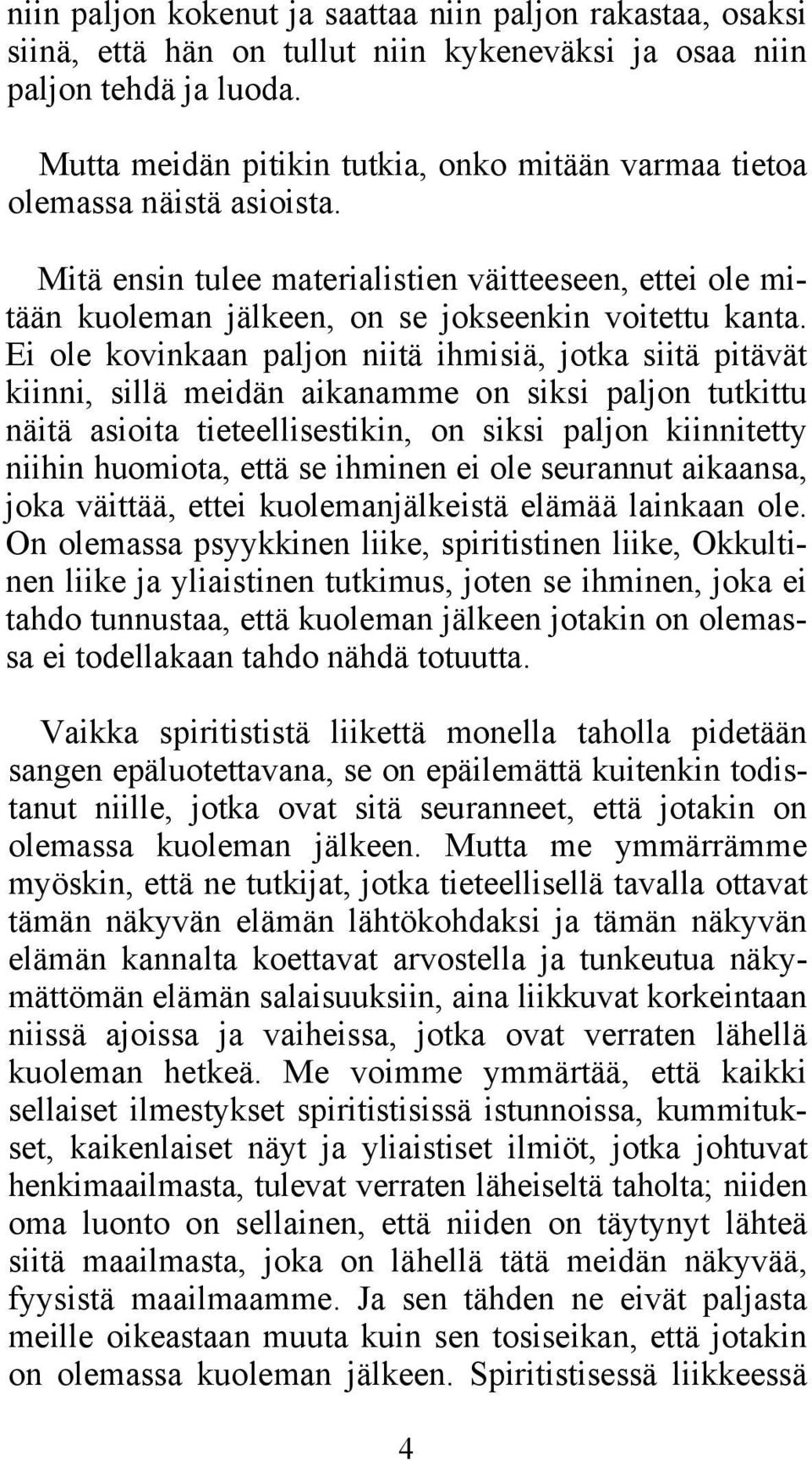 Ei ole kovinkaan paljon niitä ihmisiä, jotka siitä pitävät kiinni, sillä meidän aikanamme on siksi paljon tutkittu näitä asioita tieteellisestikin, on siksi paljon kiinnitetty niihin huomiota, että