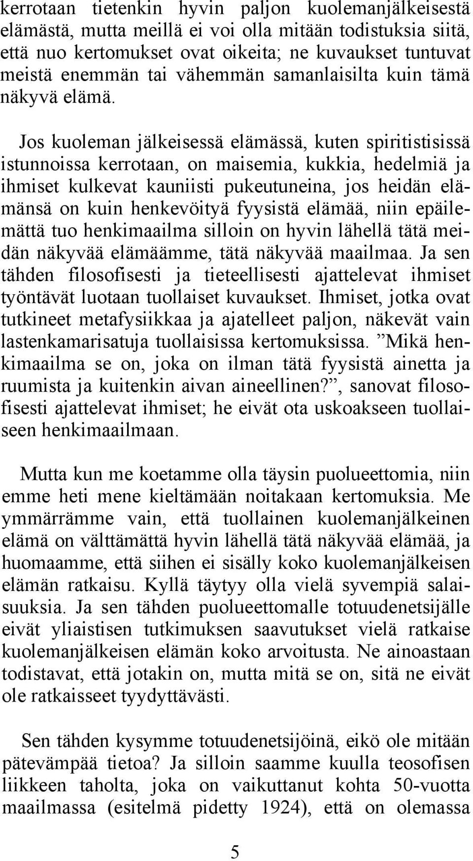 Jos kuoleman jälkeisessä elämässä, kuten spiritistisissä istunnoissa kerrotaan, on maisemia, kukkia, hedelmiä ja ihmiset kulkevat kauniisti pukeutuneina, jos heidän elämänsä on kuin henkevöityä