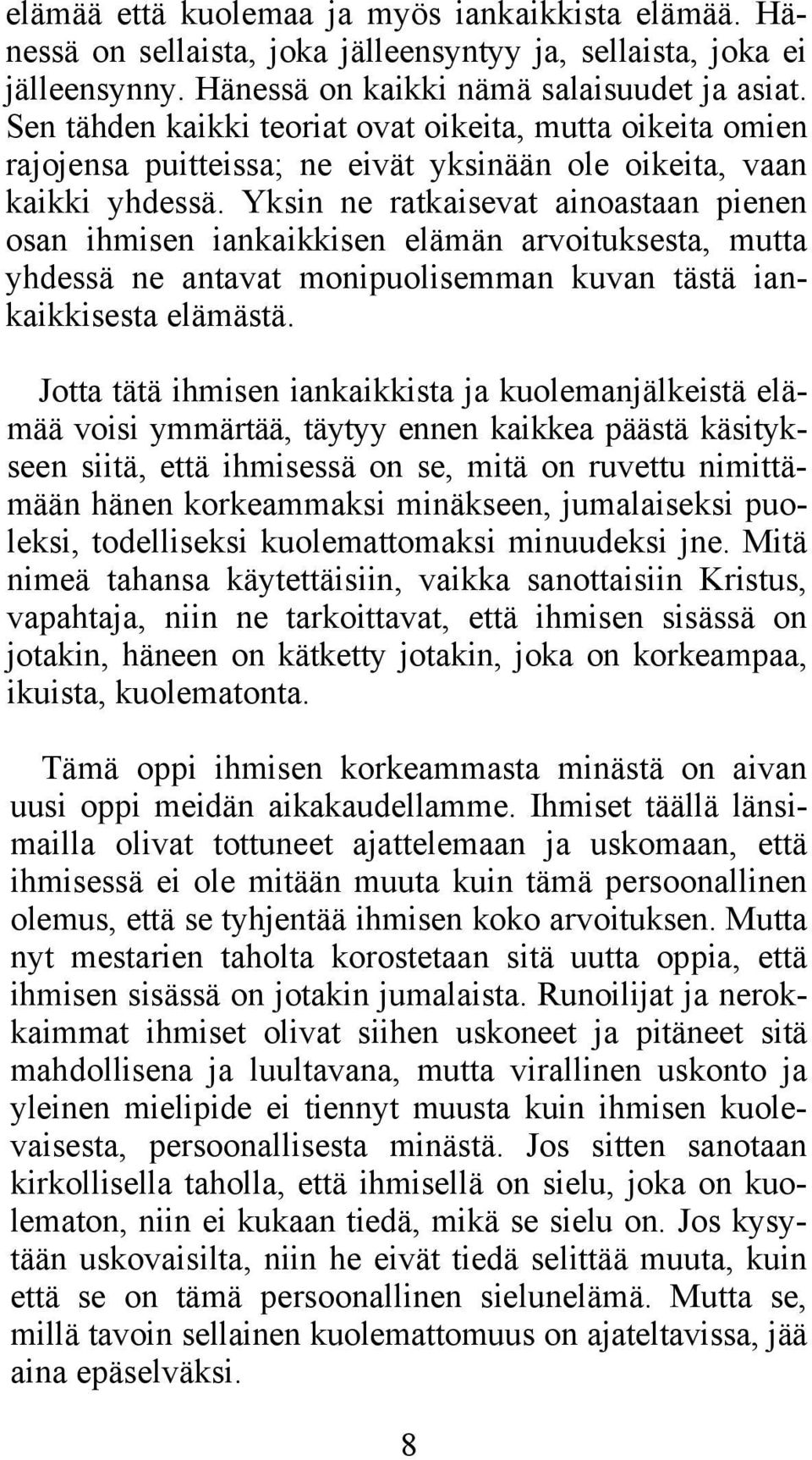 Yksin ne ratkaisevat ainoastaan pienen osan ihmisen iankaikkisen elämän arvoituksesta, mutta yhdessä ne antavat monipuolisemman kuvan tästä iankaikkisesta elämästä.