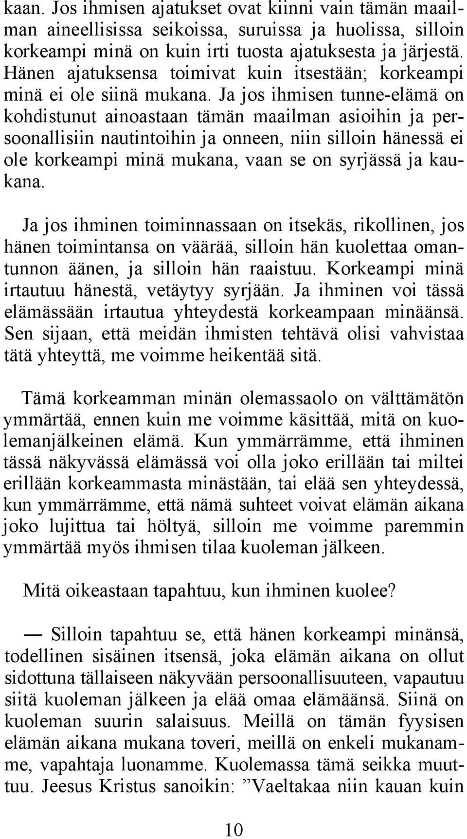 Ja jos ihmisen tunne-elämä on kohdistunut ainoastaan tämän maailman asioihin ja persoonallisiin nautintoihin ja onneen, niin silloin hänessä ei ole korkeampi minä mukana, vaan se on syrjässä ja