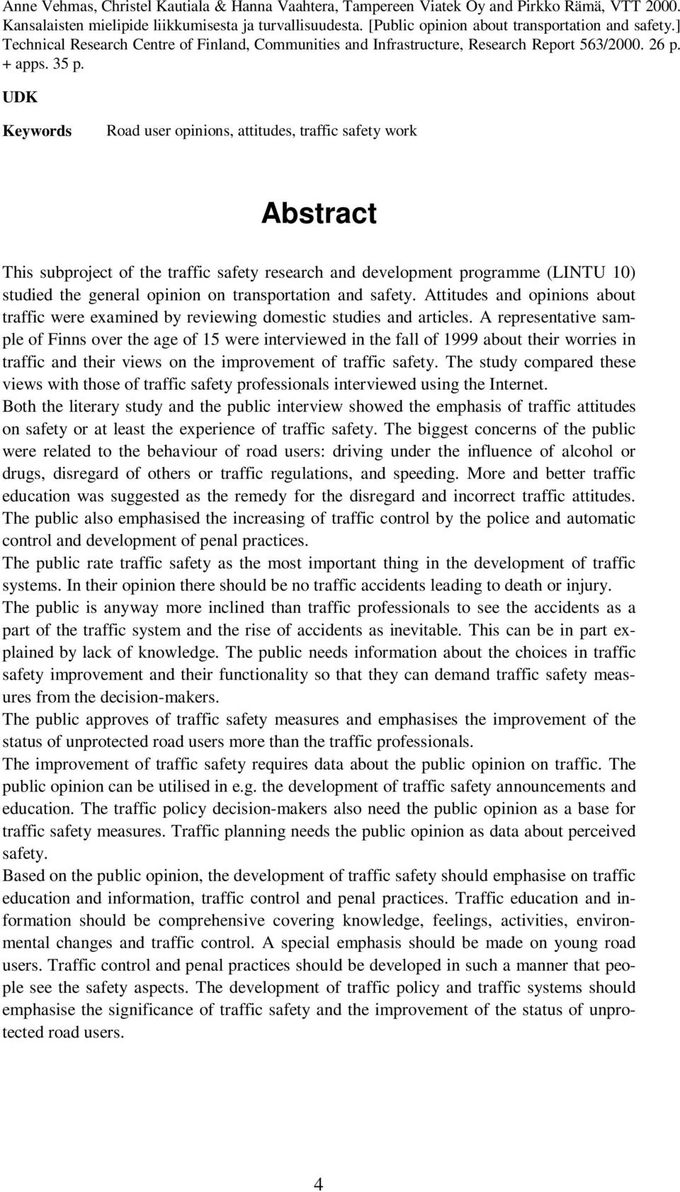 UDK Keywords Road user opinions, attitudes, traffic safety work Abstract This subproject of the traffic safety research and development programme (LINTU 10) studied the general opinion on