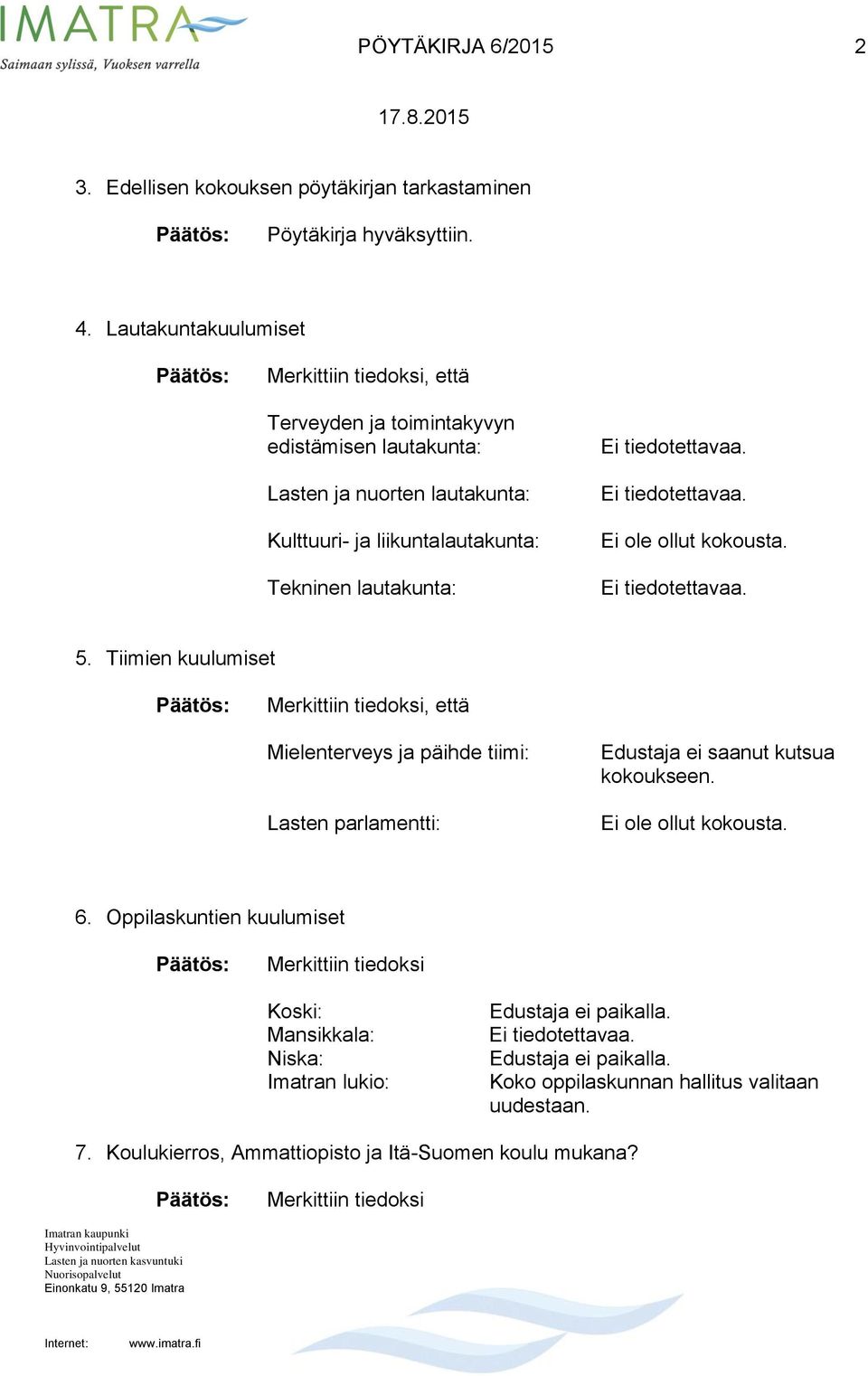 lautakunta: Ei ole ollut kokousta. 5. Tiimien kuulumiset, että Mielenterveys ja päihde tiimi: Lasten parlamentti: Edustaja ei saanut kutsua kokoukseen.