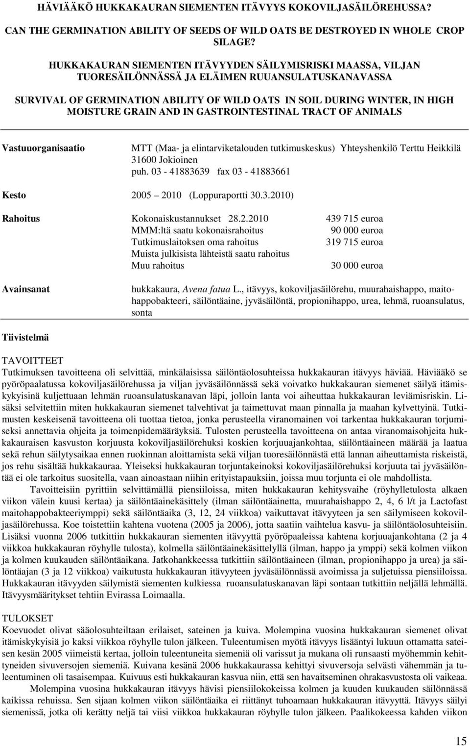 GRAIN AND IN GASTROINTESTINAL TRACT OF ANIMALS Vastuuorganisaatio MTT (Maa- ja elintarviketalouden tutkimuskeskus) Yhteyshenkilö Terttu Heikkilä 31600 Jokioinen puh.