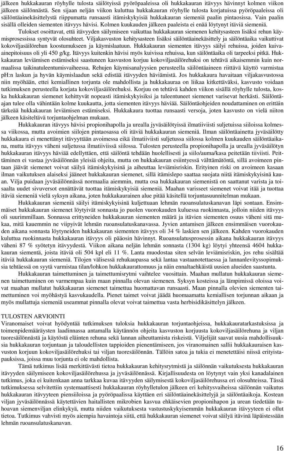 Vain paalin sisällä olleiden siementen itävyys hävisi. Kolmen kuukauden jälkeen paaleista ei enää löytynyt itäviä siemeniä.