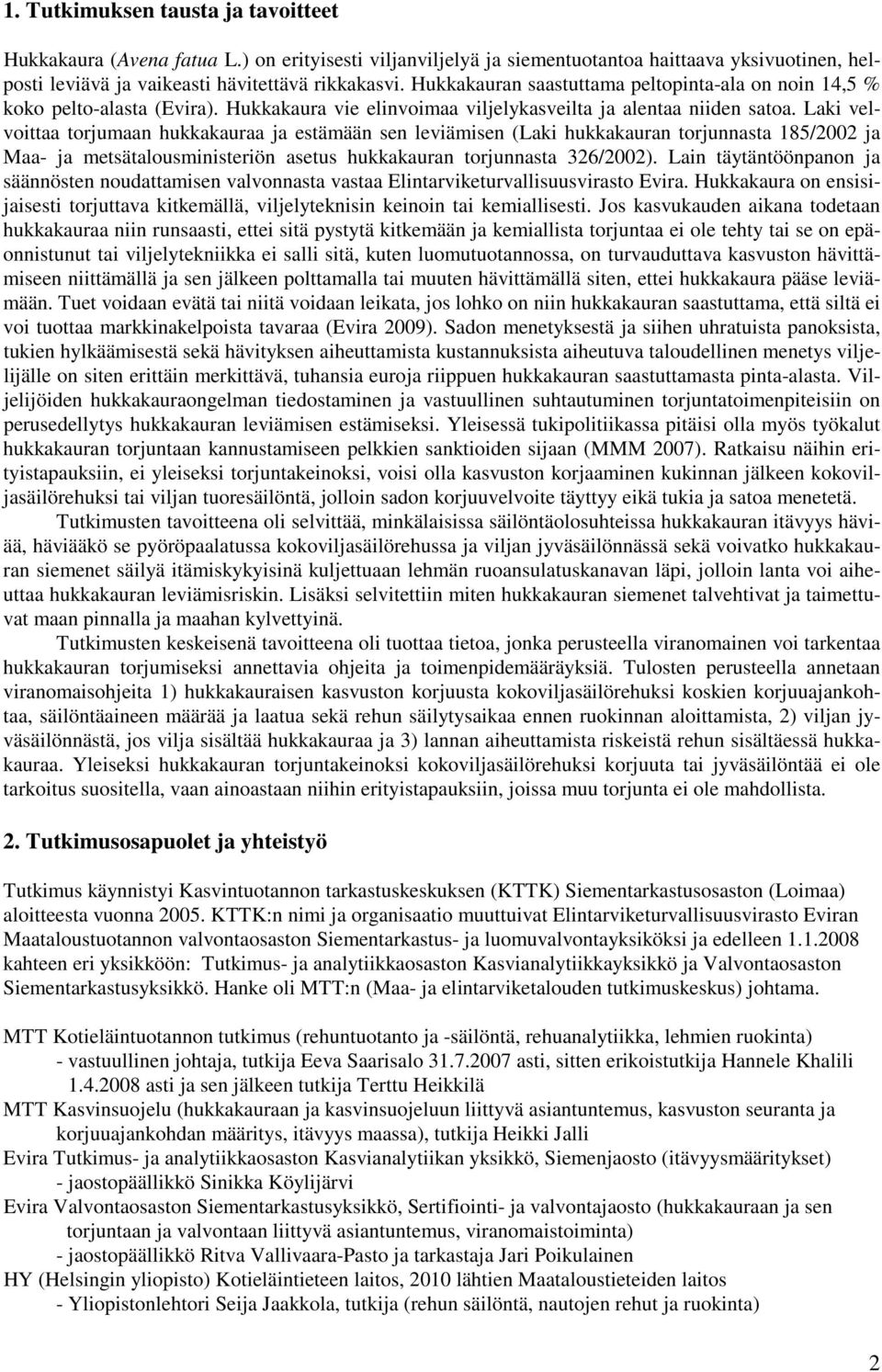Laki velvoittaa torjumaan hukkakauraa ja estämään sen leviämisen (Laki hukkakauran torjunnasta 185/2002 ja Maa- ja metsätalousministeriön asetus hukkakauran torjunnasta 326/2002).