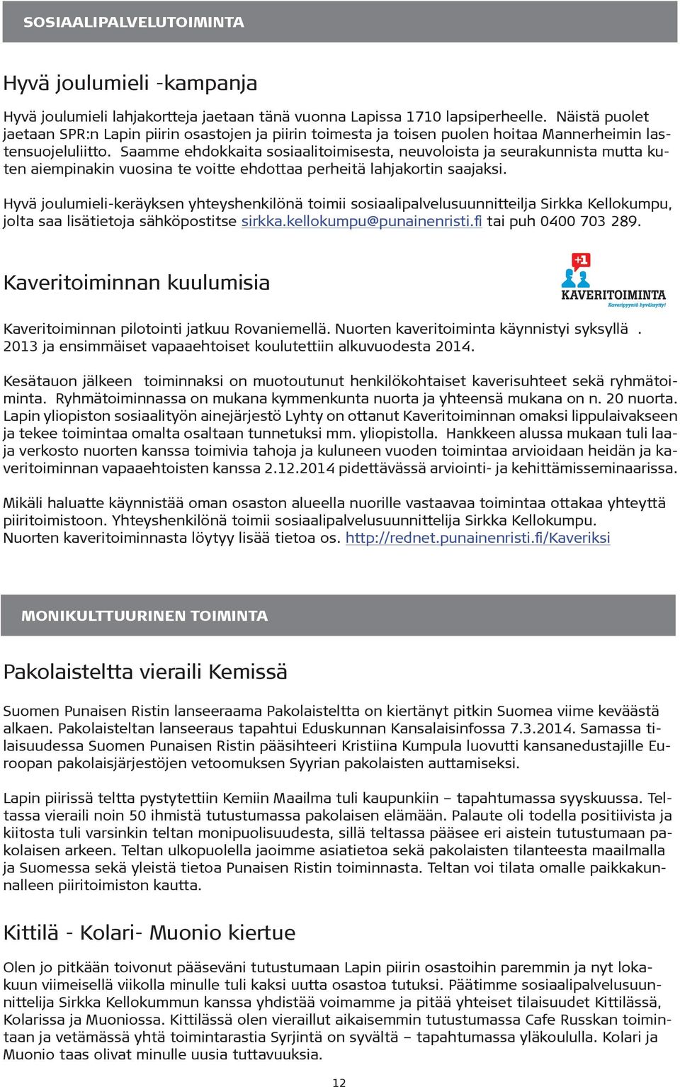 Saamme ehdokkaita sosiaalitoimisesta, neuvoloista ja seurakunnista mutta kuten aiempinakin vuosina te voitte ehdottaa perheitä lahjakortin saajaksi.