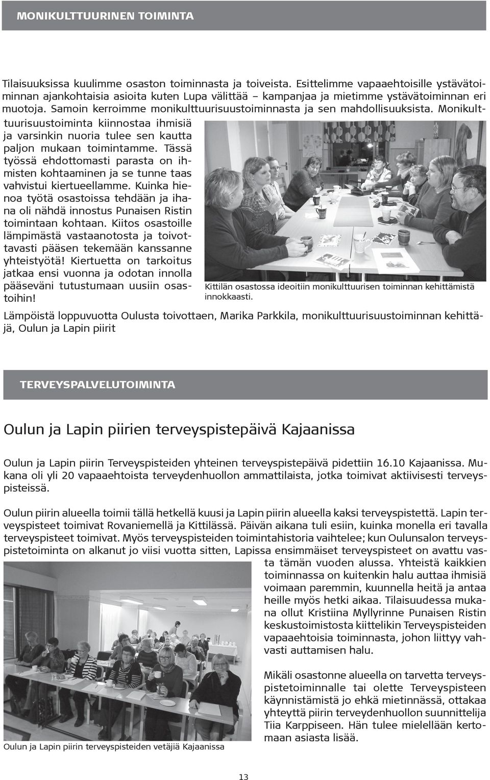 Samoin kerroimme monikulttuurisuustoiminnasta ja sen mahdollisuuksista. Monikulttuurisuustoiminta kiinnostaa ihmisiä ja varsinkin nuoria tulee sen kautta paljon mukaan toimintamme.