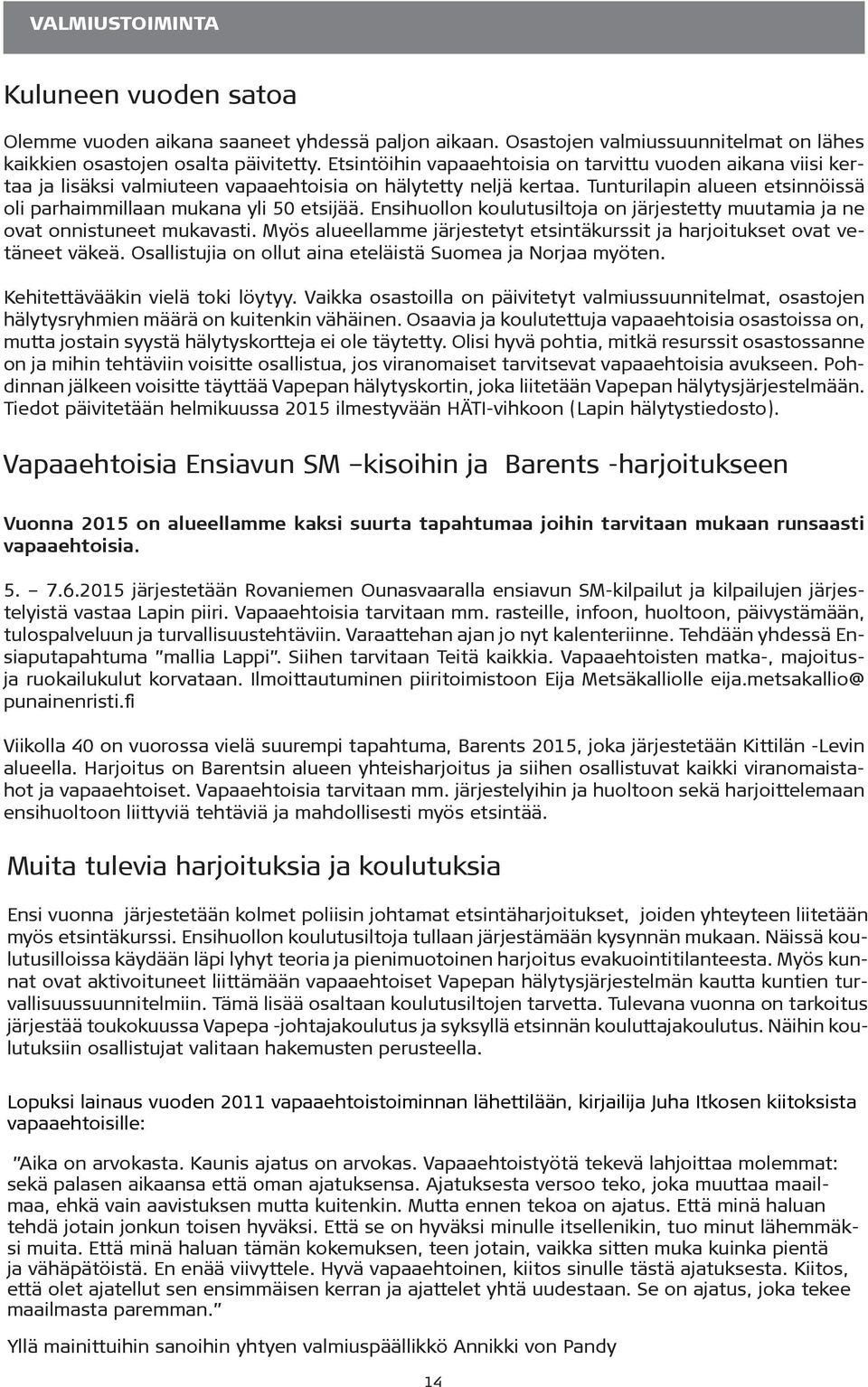 Tunturilapin alueen etsinnöissä oli parhaimmillaan mukana yli 50 etsijää. Ensihuollon koulutusiltoja on järjestetty muutamia ja ne ovat onnistuneet mukavasti.