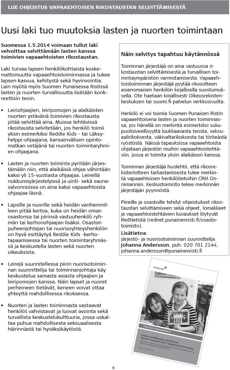 Laki turvaa lapsen henkilökohtaista koskemattomuutta vapaaehtoistoiminnassa ja tukee lapsen kasvua, kehitystä sekä hyvinvointia.