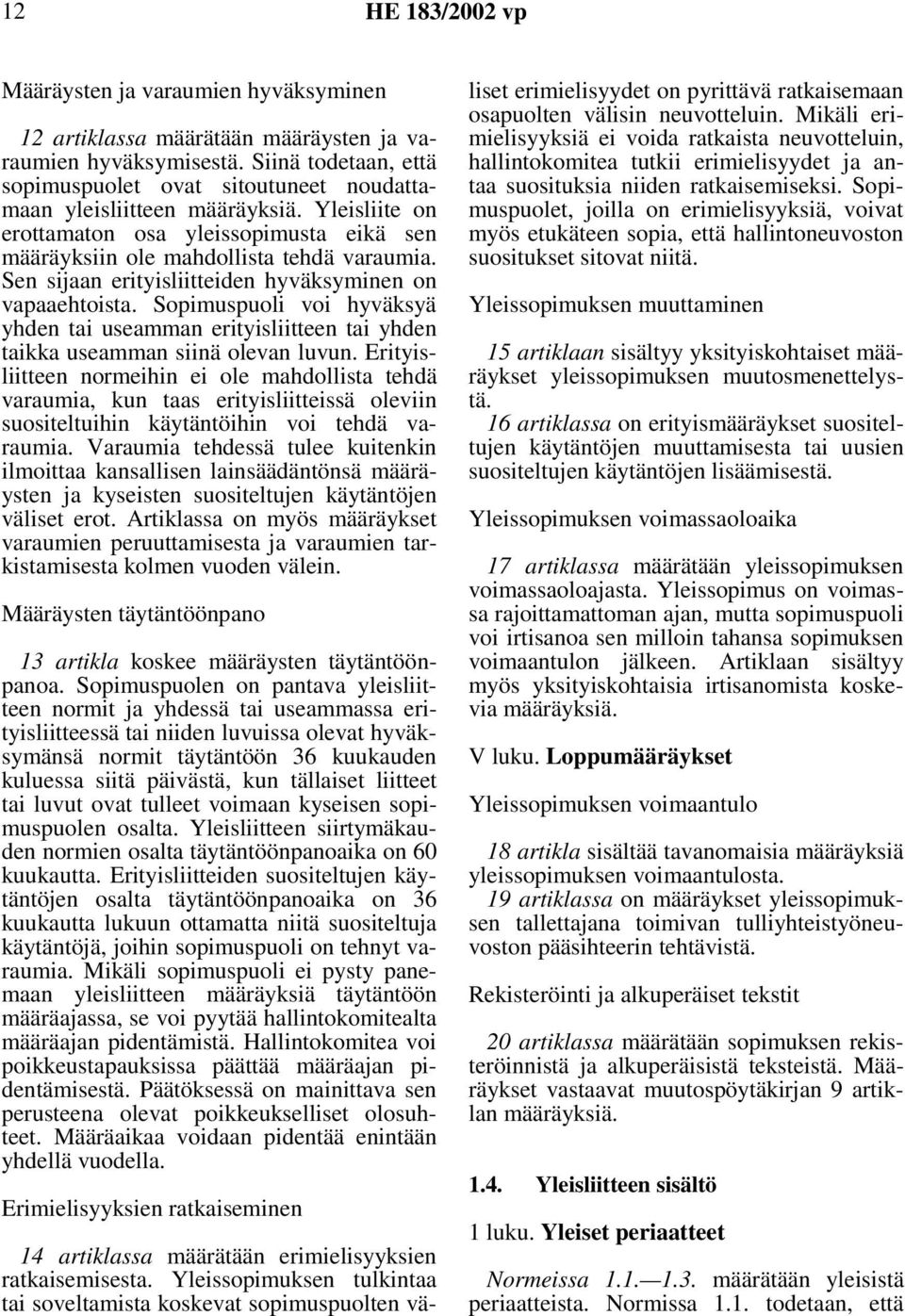 Sen sijaan erityisliitteiden hyväksyminen on vapaaehtoista. Sopimuspuoli voi hyväksyä yhden tai useamman erityisliitteen tai yhden taikka useamman siinä olevan luvun.