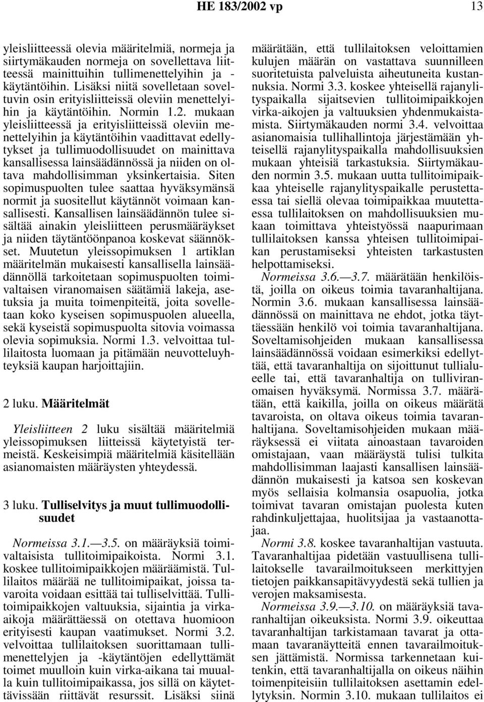 mukaan yleisliitteessä ja erityisliitteissä oleviin menettelyihin ja käytäntöihin vaadittavat edellytykset ja tullimuodollisuudet on mainittava kansallisessa lainsäädännössä ja niiden on oltava