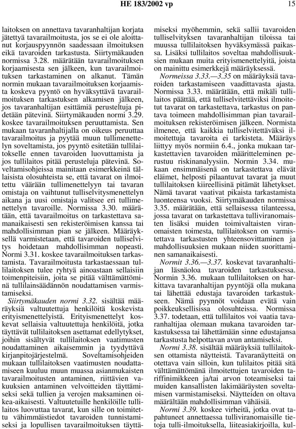 Tämän normin mukaan tavarailmoituksen korjaamista koskeva pyyntö on hyväksyttävä tavarailmoituksen tarkastuksen alkamisen jälkeen, jos tavaranhaltijan esittämiä perusteltuja pidetään pätevinä.