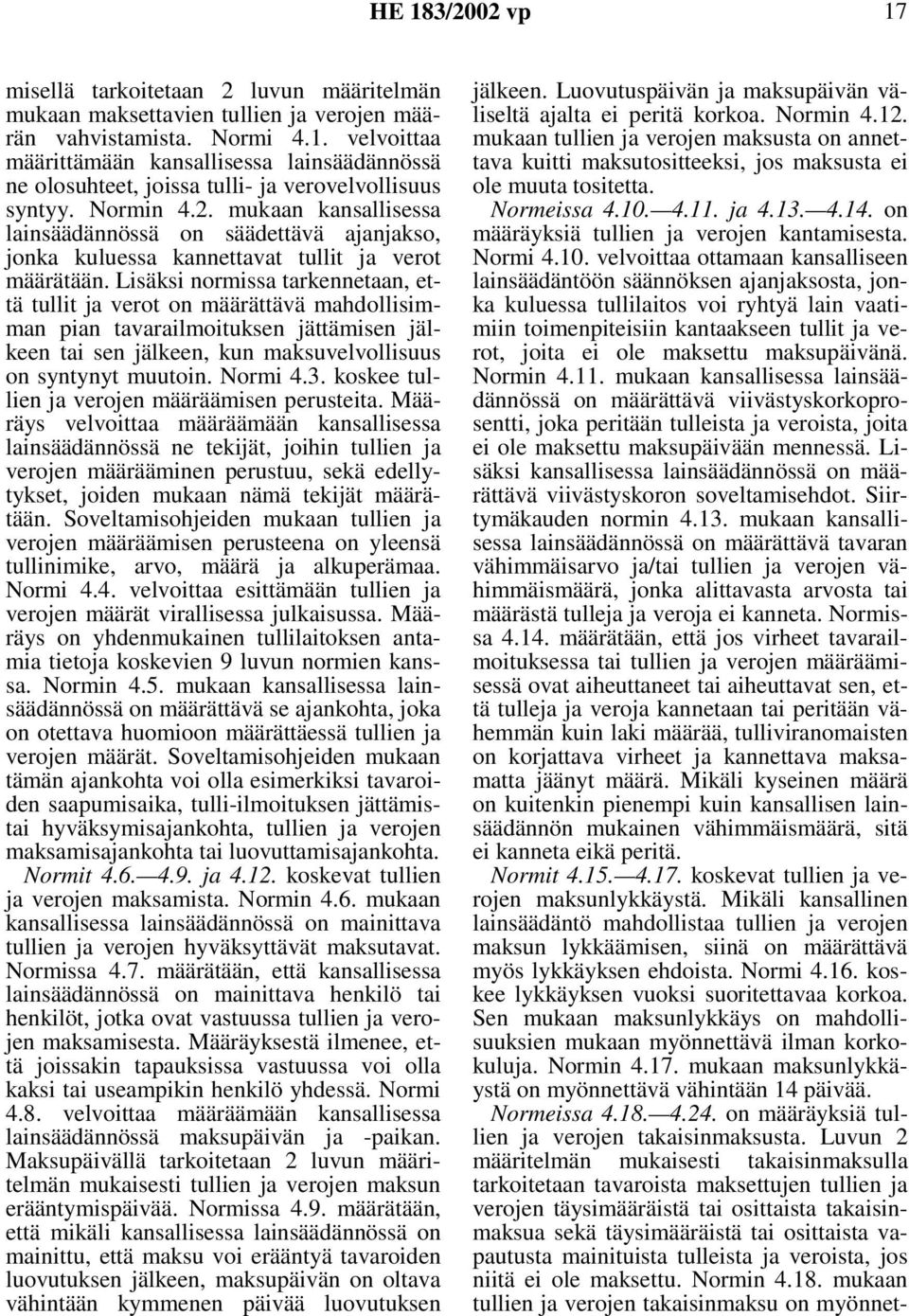 Lisäksi normissa tarkennetaan, että tullit ja verot on määrättävä mahdollisimman pian tavarailmoituksen jättämisen jälkeen tai sen jälkeen, kun maksuvelvollisuus on syntynyt muutoin. Normi 4.3.