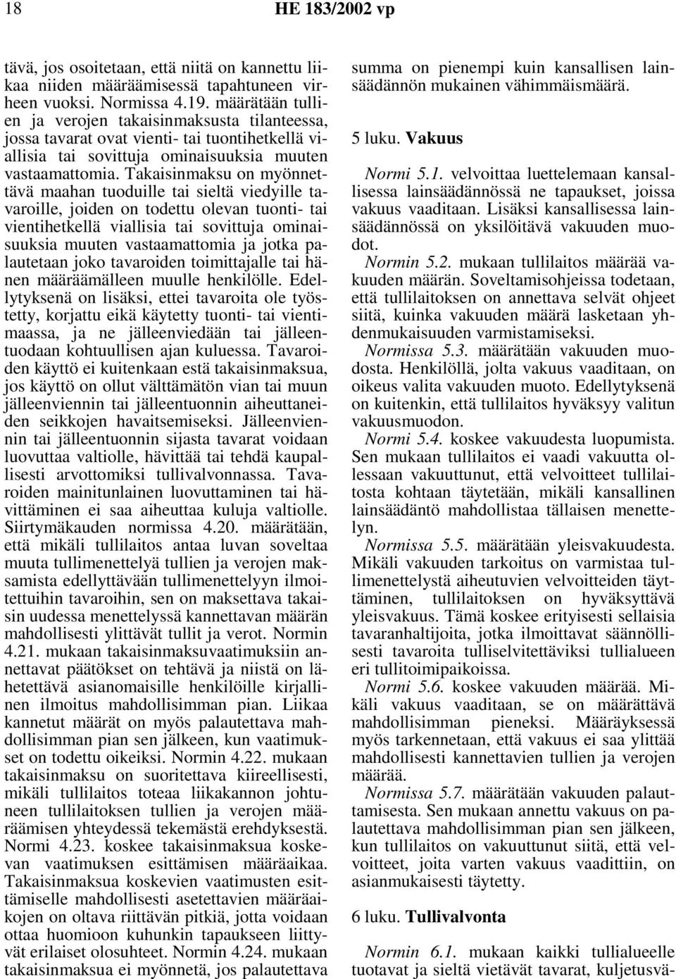 Takaisinmaksu on myönnettävä maahan tuoduille tai sieltä viedyille tavaroille, joiden on todettu olevan tuonti- tai vientihetkellä viallisia tai sovittuja ominaisuuksia muuten vastaamattomia ja jotka