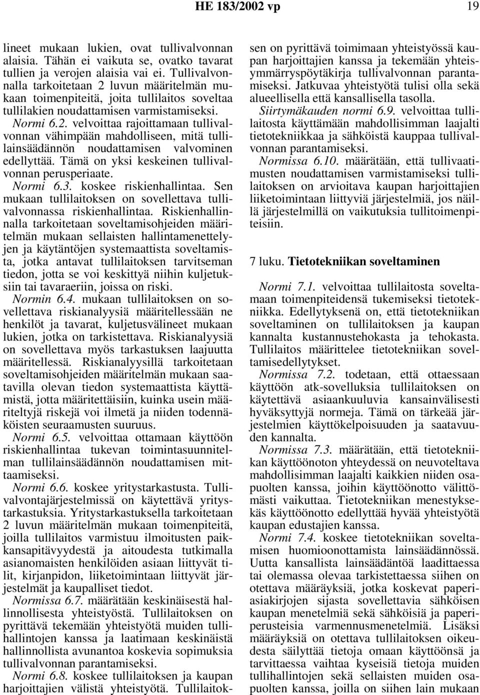 Tämä on yksi keskeinen tullivalvonnan perusperiaate. Normi 6.3. koskee riskienhallintaa. Sen mukaan tullilaitoksen on sovellettava tullivalvonnassa riskienhallintaa.