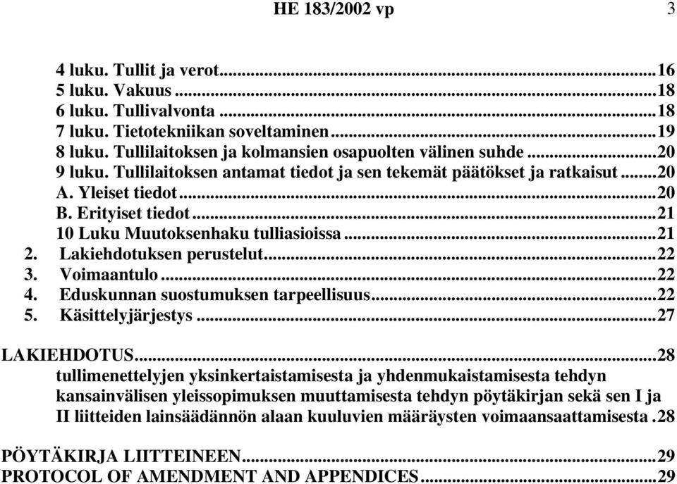 Lakiehdotuksen perustelut...22 3. Voimaantulo...22 4. Eduskunnan suostumuksen tarpeellisuus...22 5. Käsittelyjärjestys...27 LAKIEHDOTUS.