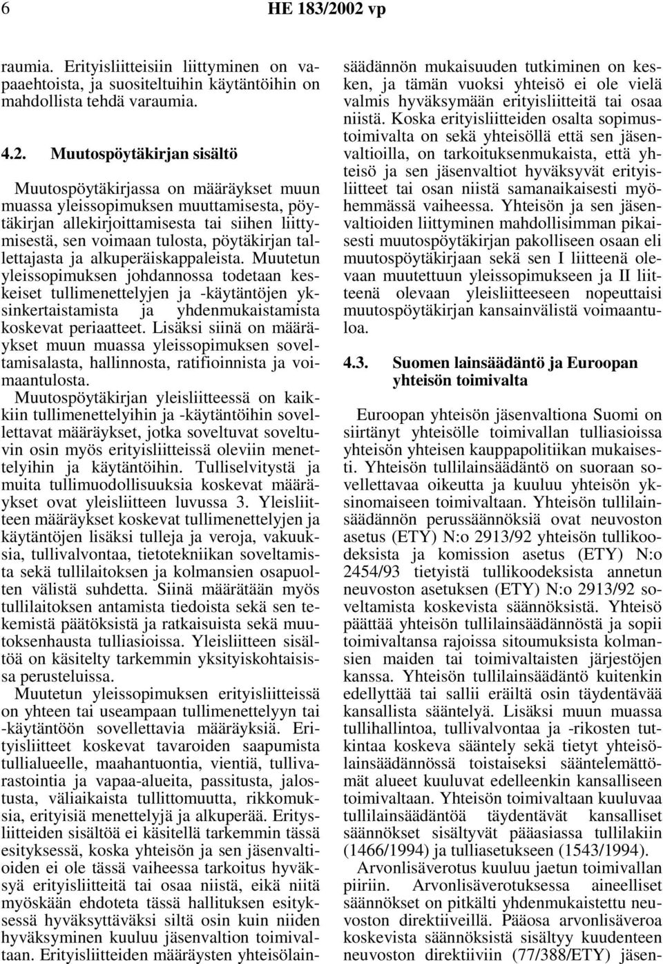 muassa yleissopimuksen muuttamisesta, pöytäkirjan allekirjoittamisesta tai siihen liittymisestä, sen voimaan tulosta, pöytäkirjan tallettajasta ja alkuperäiskappaleista.