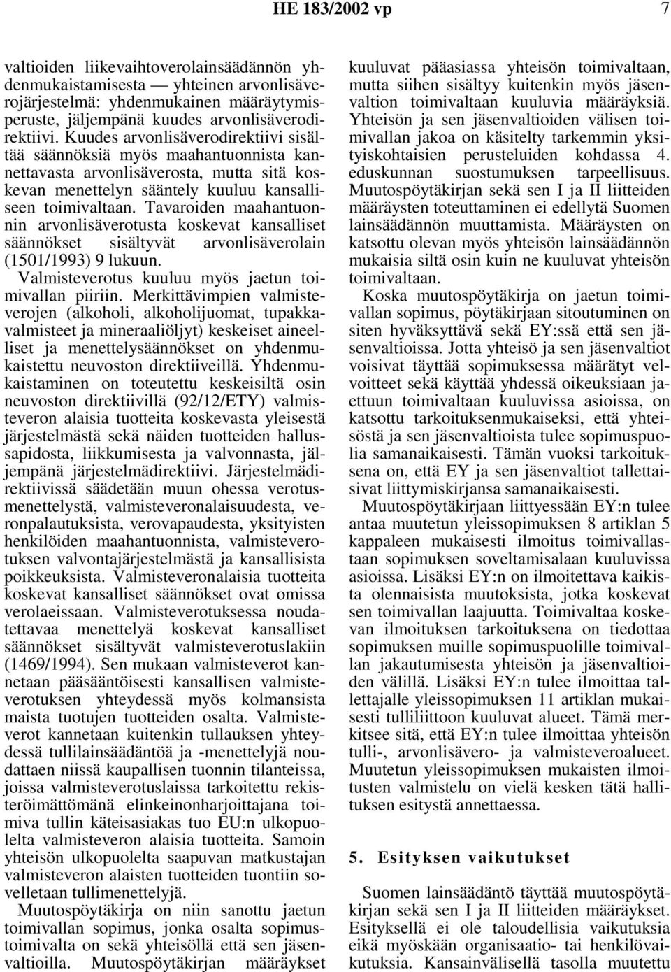 Tavaroiden maahantuonnin arvonlisäverotusta koskevat kansalliset säännökset sisältyvät arvonlisäverolain (1501/1993) 9 lukuun. Valmisteverotus kuuluu myös jaetun toimivallan piiriin.