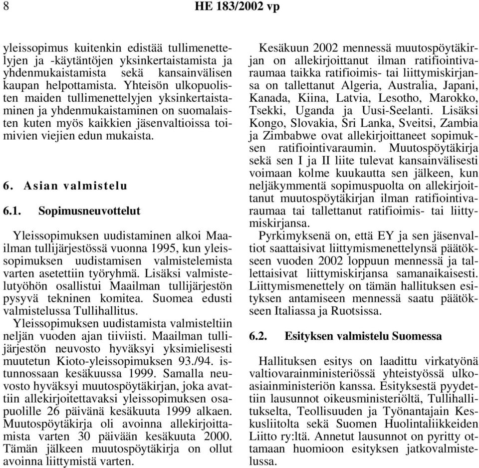 Sopimusneuvottelut Yleissopimuksen uudistaminen alkoi Maailman tullijärjestössä vuonna 1995, kun yleissopimuksen uudistamisen valmistelemista varten asetettiin työryhmä.
