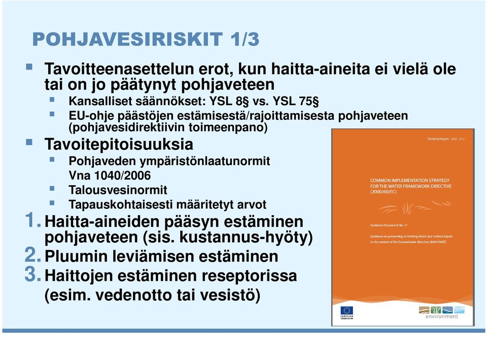 YSL 75 EU-ohje päästöjen estämisestä/rajoittamisesta pohjaveteen (pohjavesidirektiivin toimeenpano) Tavoitepitoisuuksia Pohjaveden