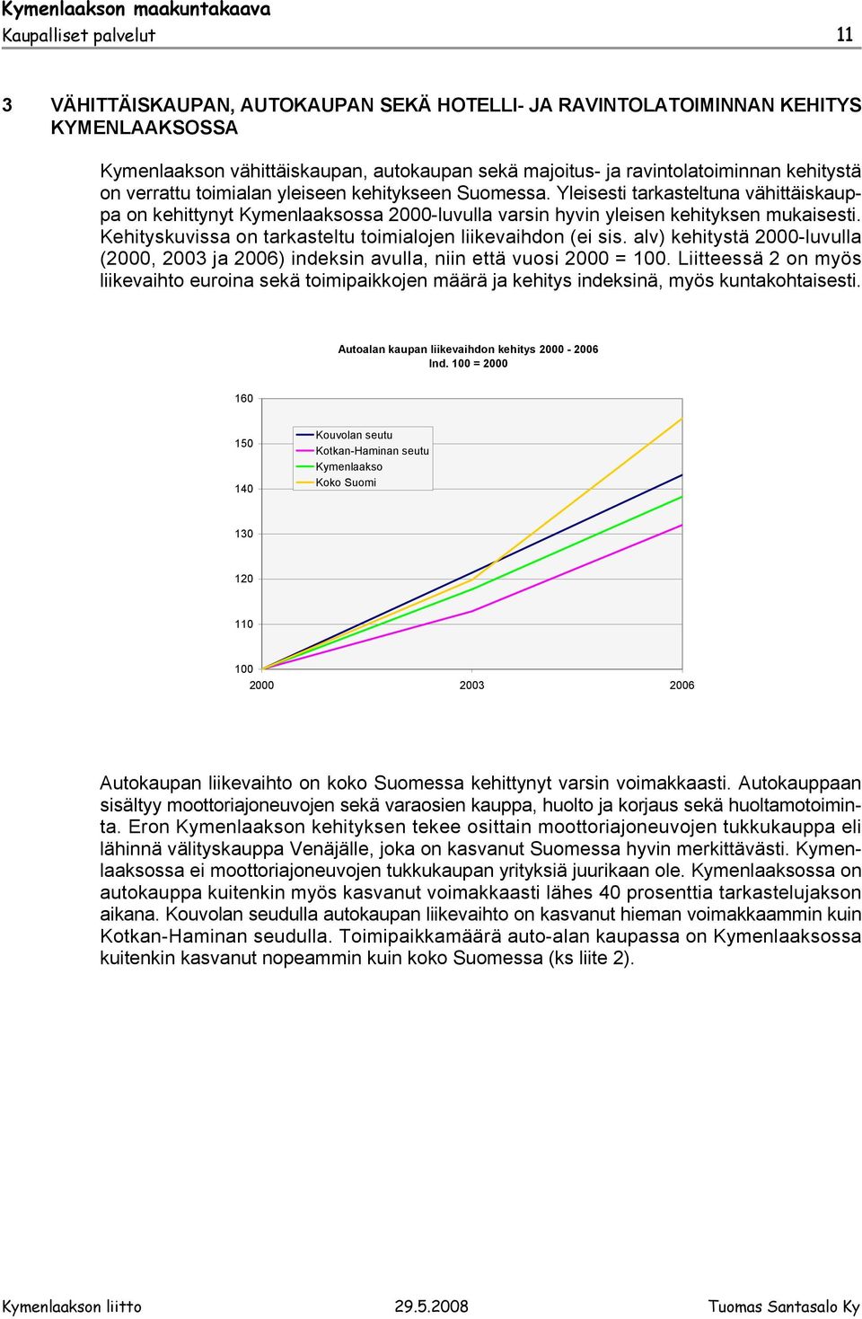 Kehityskuvissa on tarkasteltu toimialojen liikevaihdon (ei sis. alv) kehitystä 2000-luvulla (2000, 2003 ja 2006) indeksin avulla, niin että vuosi 2000 = 100.