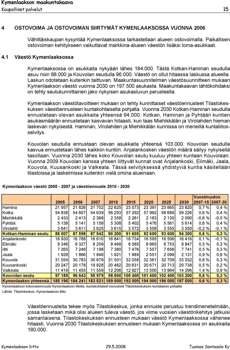 Tästä Kotkan-Haminan seudulla asuu noin 88.000 ja Kouvolan seudulla 96.000. Väestö on ollut hitaassa laskussa alueella. Laskun odotetaan kuitenkin taittuvan.