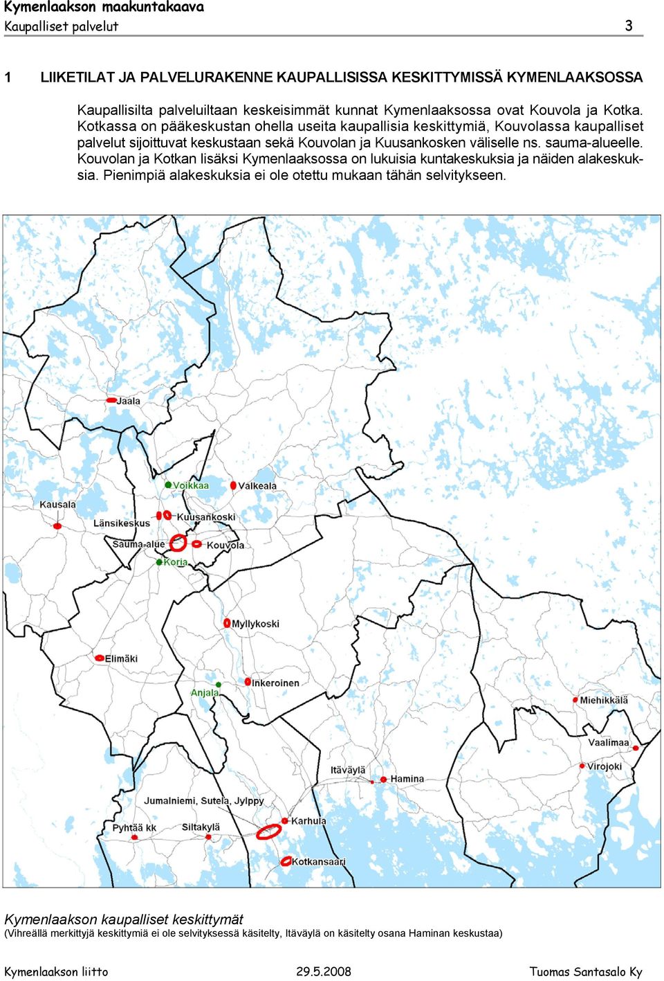 Kotkassa on pääkeskustan ohella useita kaupallisia keskittymiä, Kouvolassa kaupalliset palvelut sijoittuvat keskustaan sekä Kouvolan ja Kuusankosken väliselle ns.