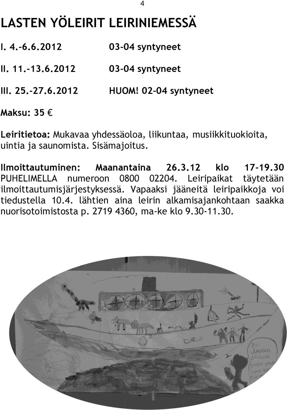 Ilmoittautuminen: Maanantaina 26.3.12 klo 17-19.30 PUHELIMELL numeroon 0800 02204. Leiripaikat täytetään ilmoittautumisjärjestyksessä.