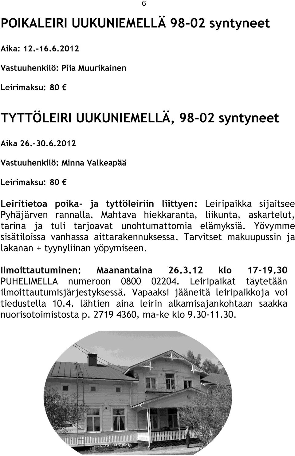 Tarvitset makuupussin ja lakanan + tyynyliinan yöpymiseen. Ilmoittautuminen: Maanantaina 26.3.12 klo 17-19.30 PUHELIMELL numeroon 0800 02204. Leiripaikat täytetään ilmoittautumisjärjestyksessä.