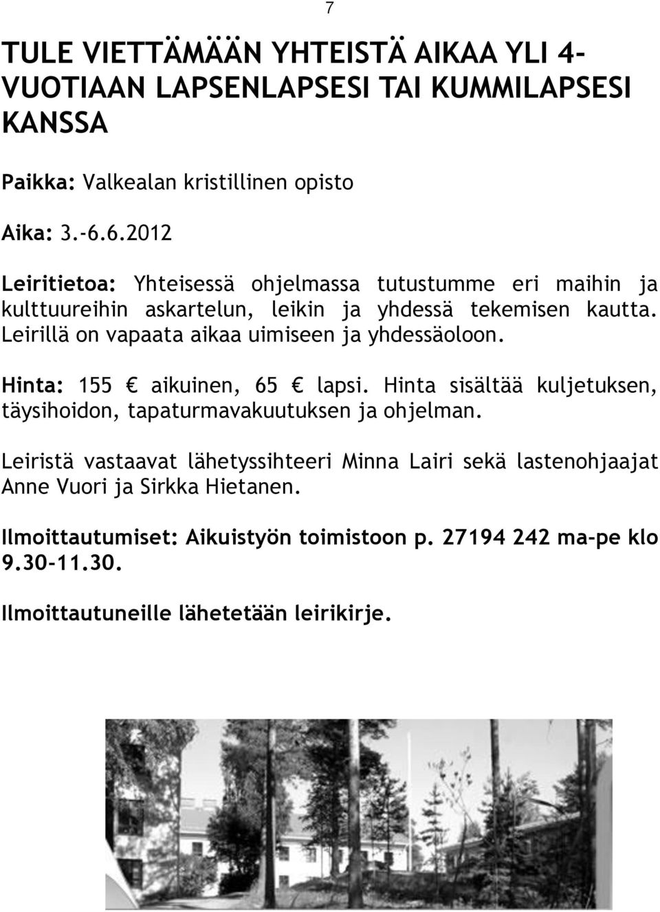 Leirillä on vapaata aikaa uimiseen ja yhdessäoloon. Hinta: 155 aikuinen, 65 lapsi.