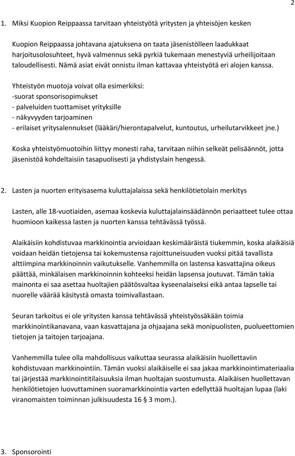 Yhteistyön muotoja voivat olla esimerkiksi: -suorat sponsorisopimukset - palveluiden tuottamiset yrityksille - näkyvyyden tarjoaminen - erilaiset yritysalennukset (lääkäri/hierontapalvelut,