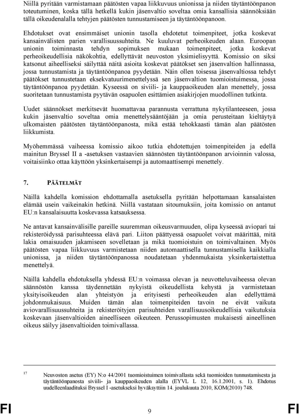 Ne kuuluvat perheoikeuden alaan. Euroopan unionin toiminnasta tehdyn sopimuksen mukaan toimenpiteet, jotka koskevat perheoikeudellisia näkökohtia, edellyttävät neuvoston yksimielisyyttä.