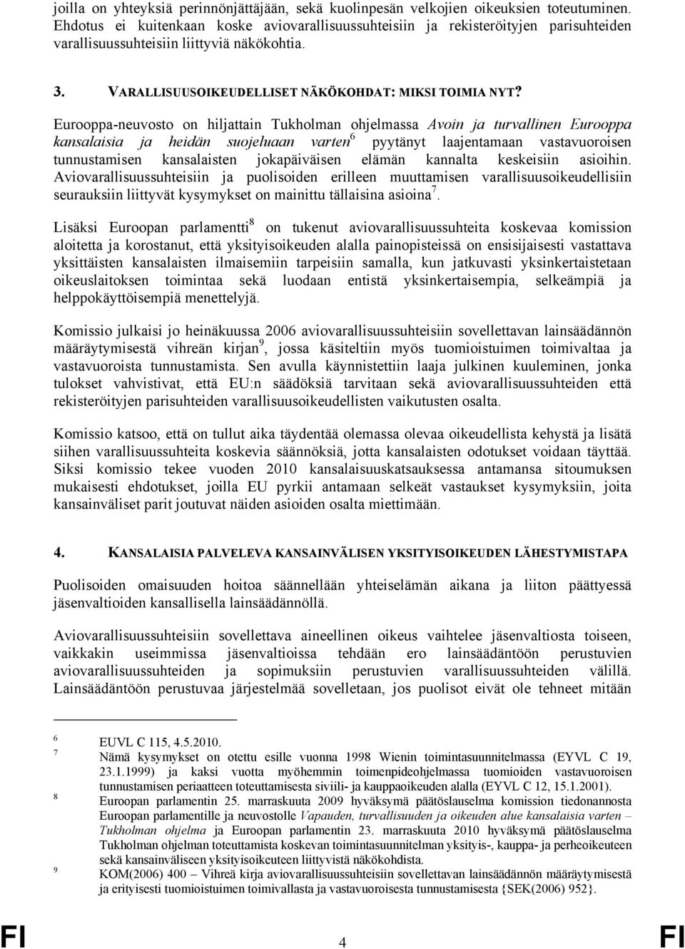 Eurooppa-neuvosto on hiljattain Tukholman ohjelmassa Avoin ja turvallinen Eurooppa kansalaisia ja heidän suojeluaan varten 6 pyytänyt laajentamaan vastavuoroisen tunnustamisen kansalaisten