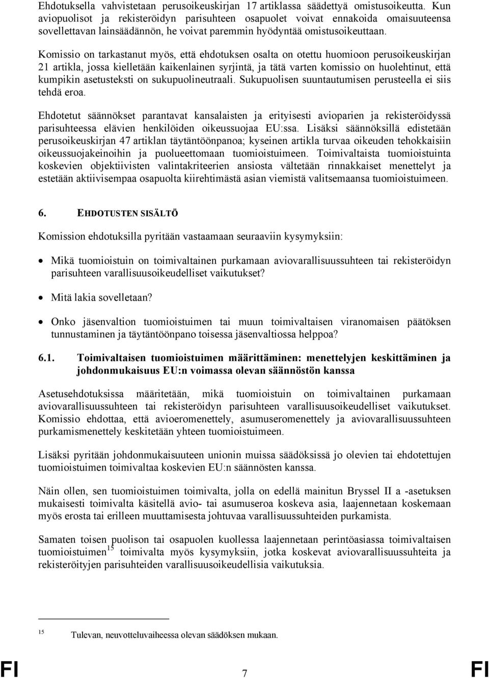 Komissio on tarkastanut myös, että ehdotuksen osalta on otettu huomioon perusoikeuskirjan 21 artikla, jossa kielletään kaikenlainen syrjintä, ja tätä varten komissio on huolehtinut, että kumpikin