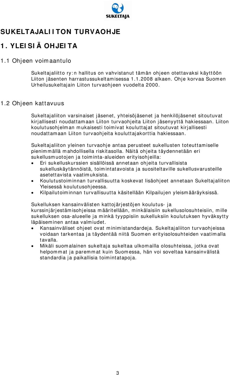 2 Ohjeen kattavuus Sukeltajaliiton varsinaiset jäsenet, yhteisöjäsenet ja henkilöjäsenet sitoutuvat kirjallisesti noudattamaan Liiton turvaohjeita Liiton jäsenyyttä hakiessaan.