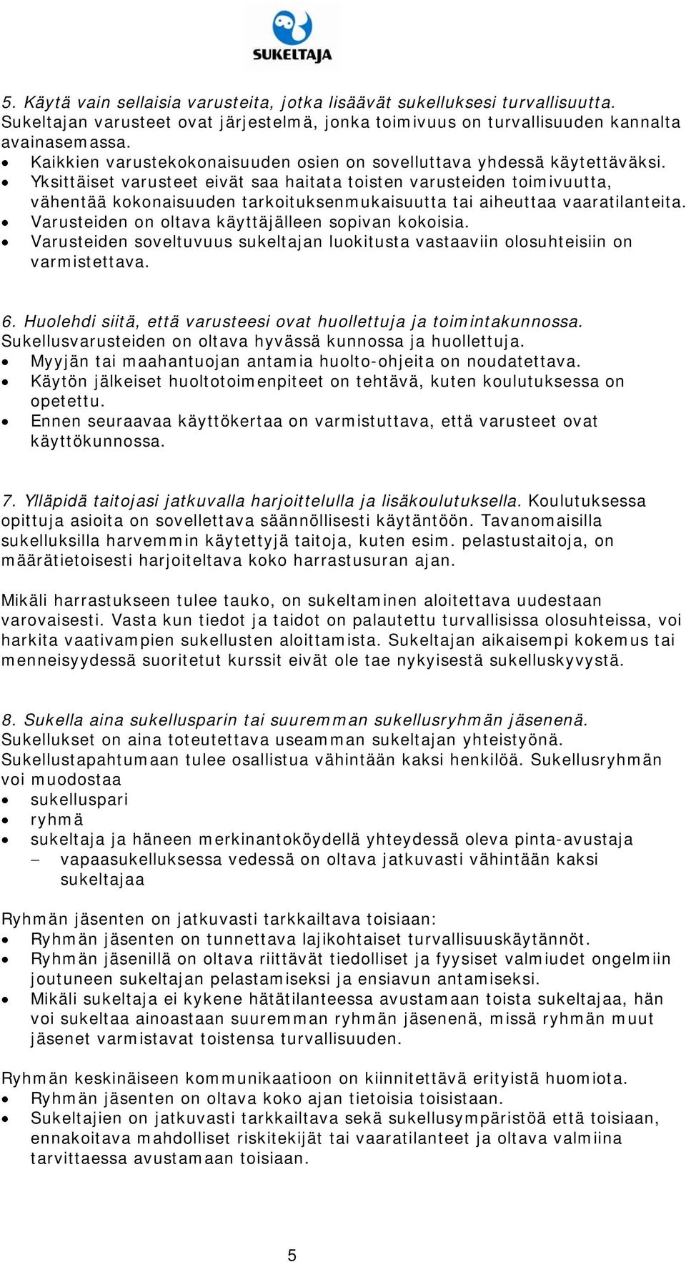 Yksittäiset varusteet eivät saa haitata toisten varusteiden toimivuutta, vähentää kokonaisuuden tarkoituksenmukaisuutta tai aiheuttaa vaaratilanteita.