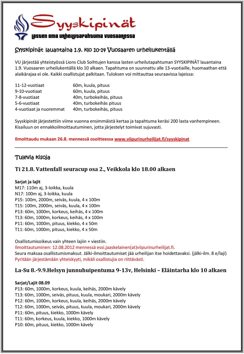 Tuloksen voi mittauttaa seuraavissa lajeissa: 11-12-vuotiaat 9-10-vuotiaat 7-8-vuotiaat 5-6-vuotiaat 4-vuotiaat ja nuoremmat 60m, kuula, pituus 60m, kuula, pituus 40m, turbokeihäs, pituus 40m,