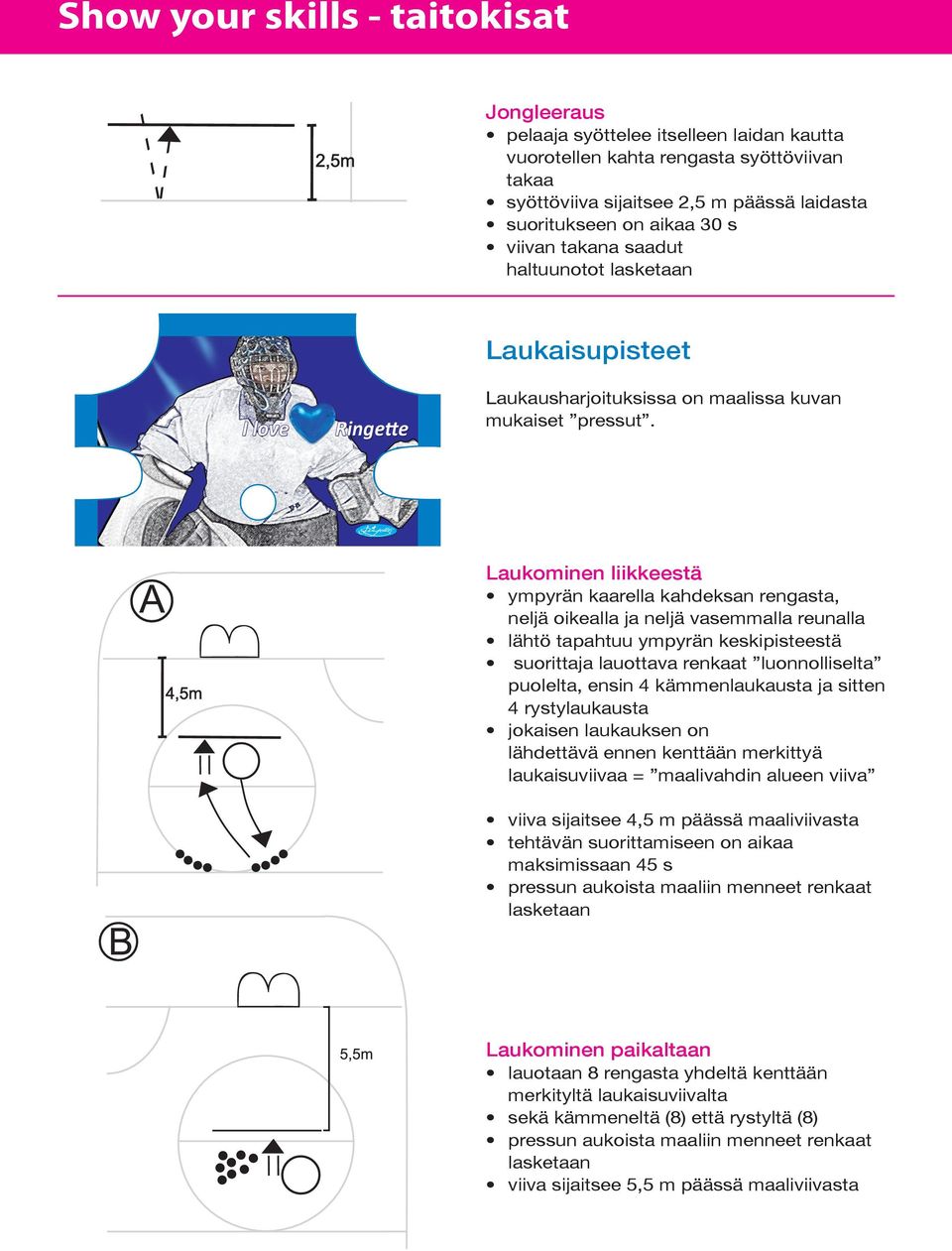 Laukominen liikkeestä ympyrän kaarella kahdeksan rengasta, neljä oikealla ja neljä vasemmalla reunalla lähtö tapahtuu ympyrän keskipisteestä suorittaja lauottava renkaat luonnolliselta puolelta,