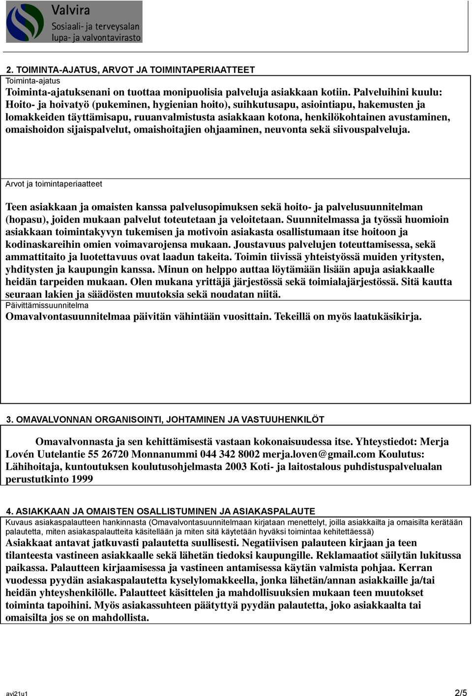 avustaminen, omaishoidon sijaispalvelut, omaishoitajien ohjaaminen, neuvonta sekä siivouspalveluja.