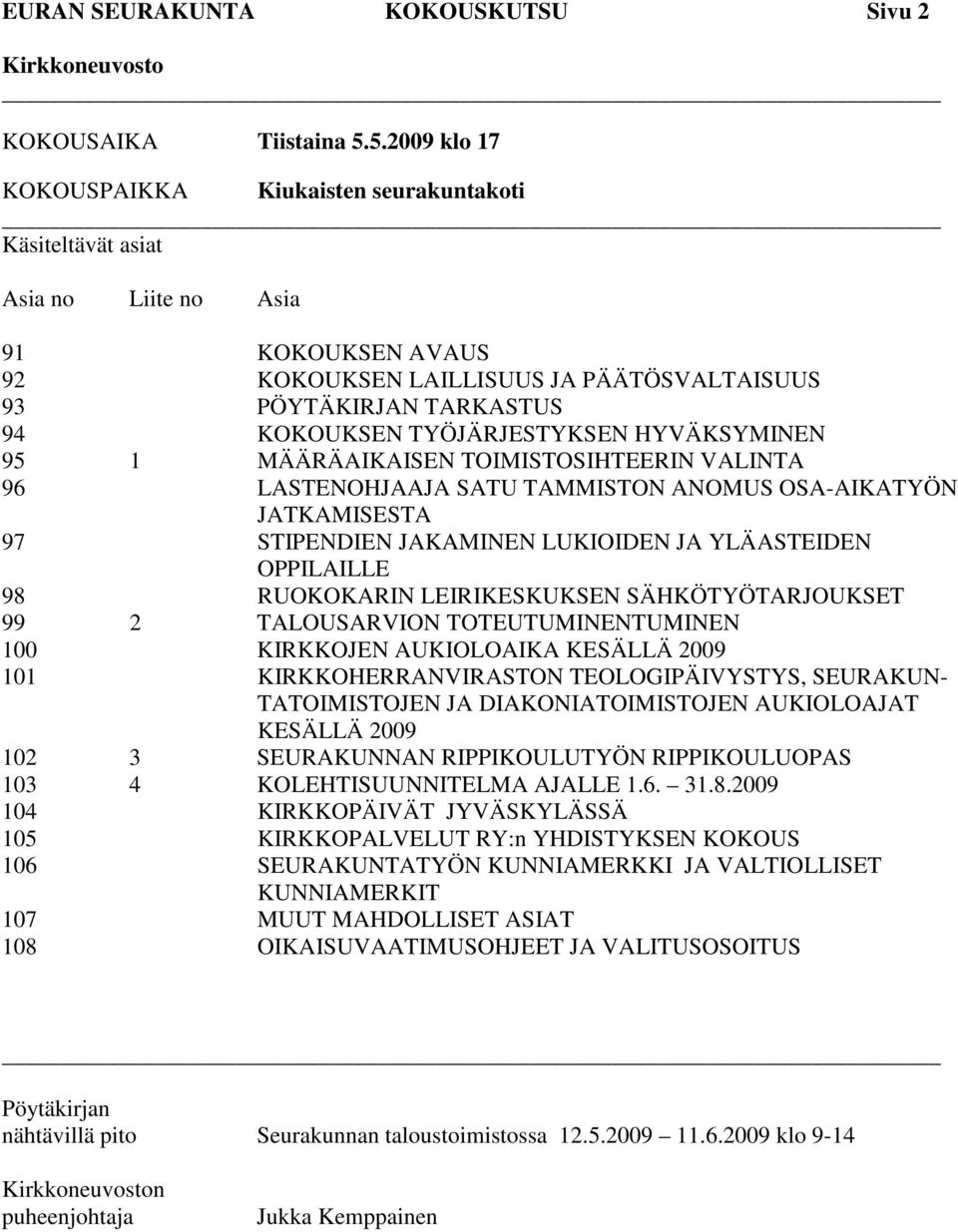 TYÖJÄRJESTYKSEN HYVÄKSYMINEN 95 1 MÄÄRÄAIKAISEN TOIMISTOSIHTEERIN VALINTA 96 LASTENOHJAAJA SATU TAMMISTON ANOMUS OSA-AIKATYÖN JATKAMISESTA 97 STIPENDIEN JAKAMINEN LUKIOIDEN JA YLÄASTEIDEN OPPILAILLE