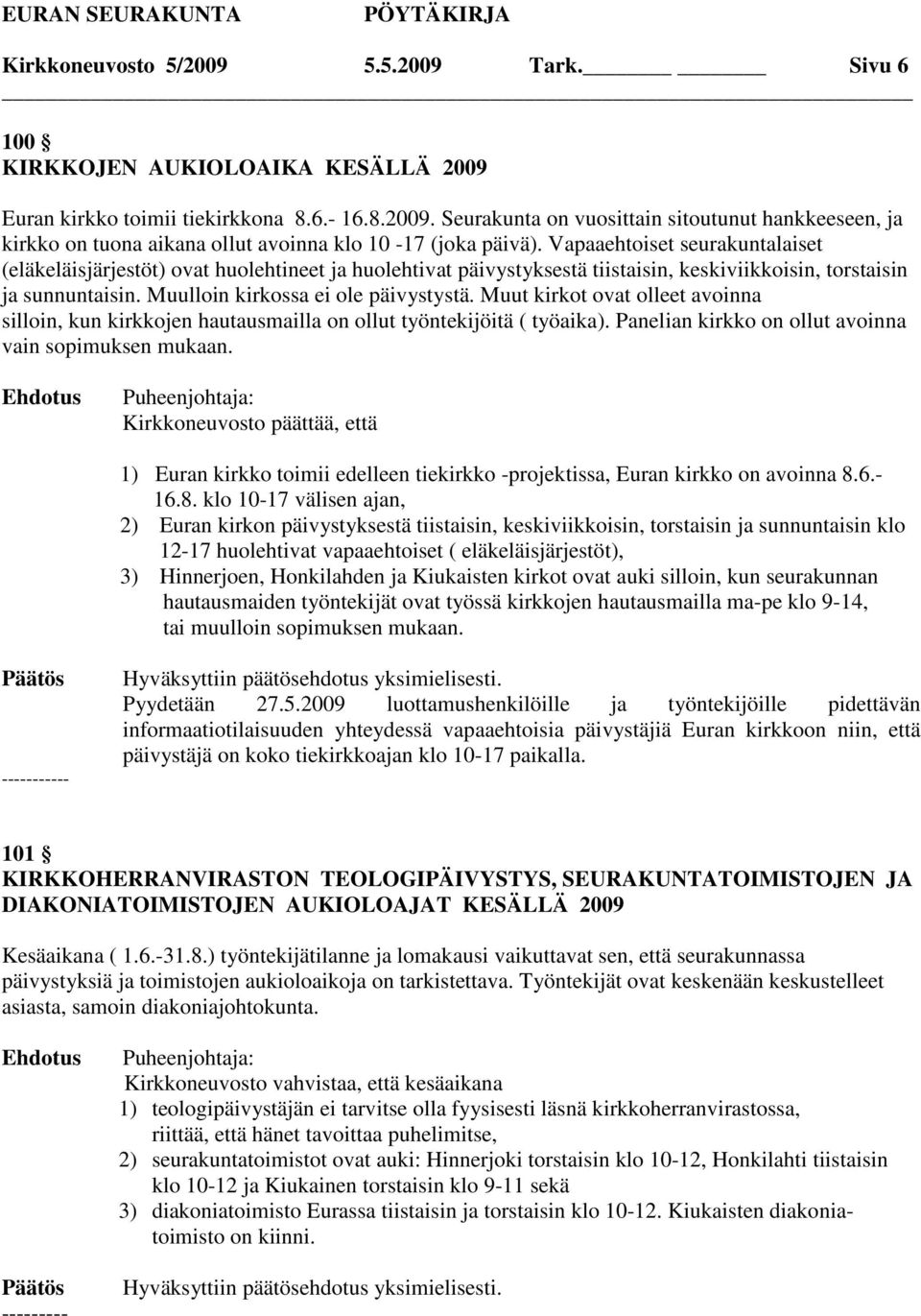 Muut kirkot ovat olleet avoinna silloin, kun kirkkojen hautausmailla on ollut työntekijöitä ( työaika). Panelian kirkko on ollut avoinna vain sopimuksen mukaan.