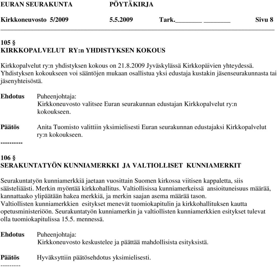 - Kirkkoneuvosto valitsee Euran seurakunnan edustajan Kirkkopalvelut ry:n kokoukseen. Anita Tuomisto valittiin yksimielisesti Euran seurakunnan edustajaksi Kirkkopalvelut ry:n kokoukseen.