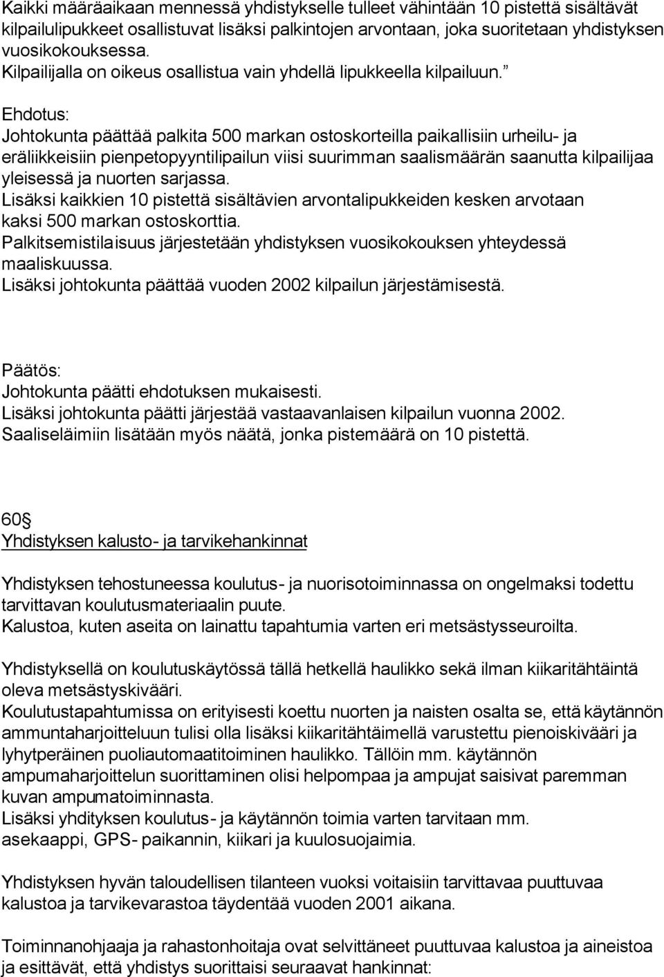 Johtokunta päättää palkita 500 markan ostoskorteilla paikallisiin urheilu- ja eräliikkeisiin pienpetopyyntilipailun viisi suurimman saalismäärän saanutta kilpailijaa yleisessä ja nuorten sarjassa.