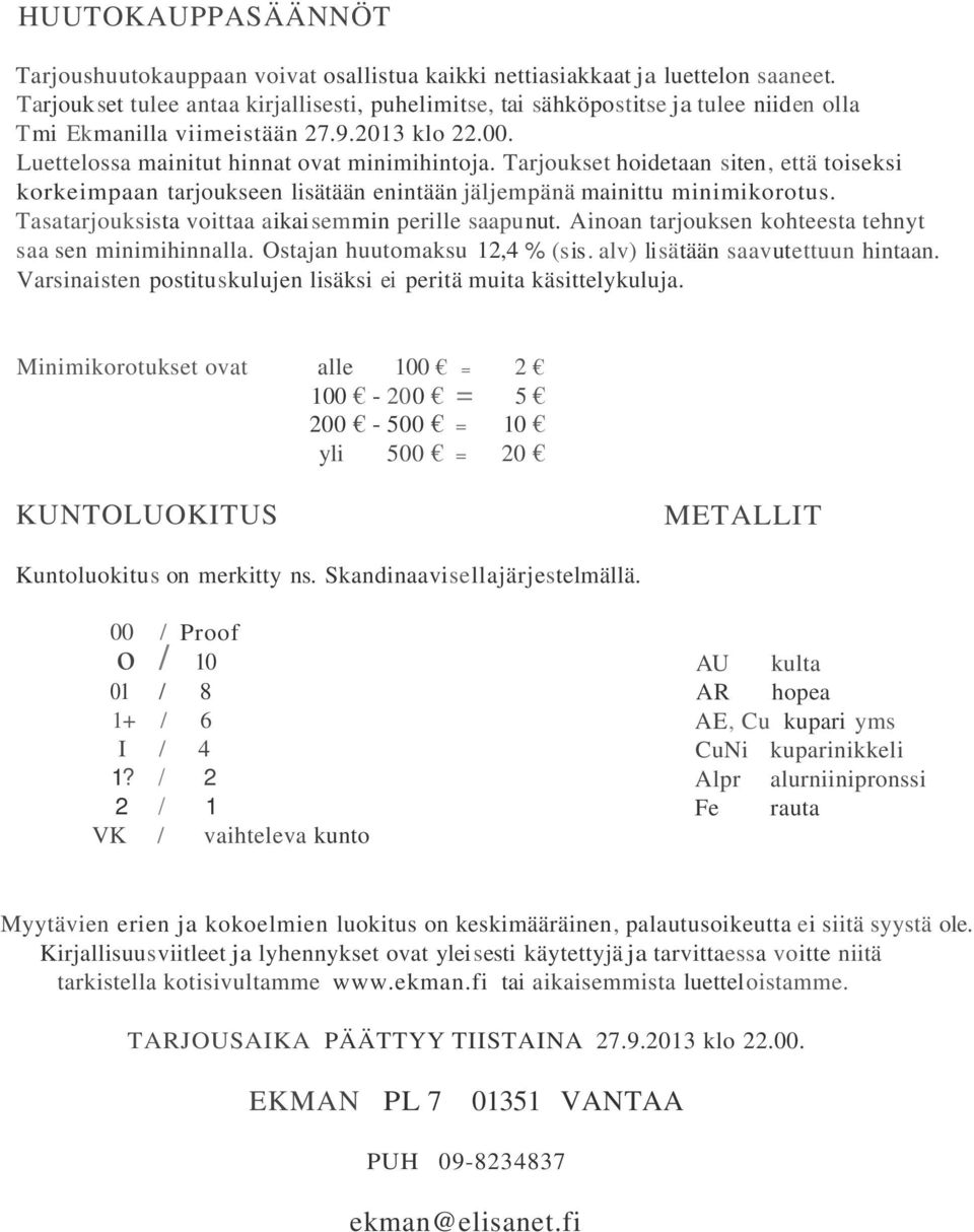 Tarjoukset hoidetaan siten, että toiseksi korkeimpaan tarjoukseen lisätään enintään jäljempänä mainittu minimikorotus. Tasatarjouksista voittaa aikaisemmin perille saapunut.