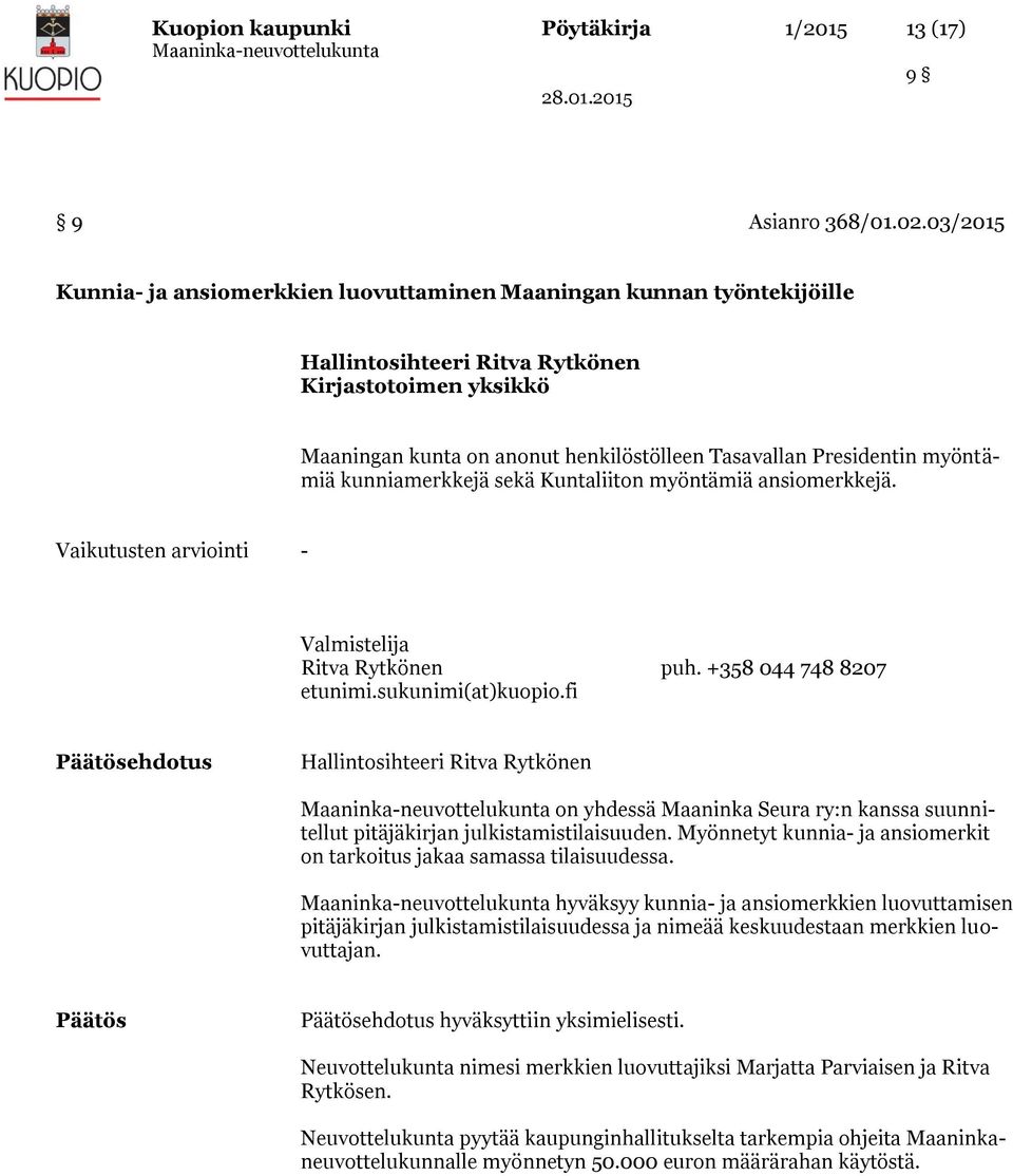 ansiomerkkejä. on yhdessä Maaninka Seura ry:n kanssa suunnitellut pitäjäkirjan julkistamistilaisuuden. Myönnetyt kunnia- ja ansiomerkit on tarkoitus jakaa samassa tilaisuudessa.