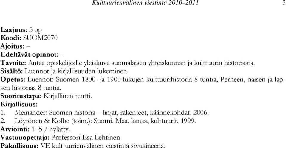 Opetus: Luennot: Suomen 1800- ja 1900-lukujen kulttuurihistoria 8 tuntia, Perheen, naisen ja lapsen historiaa 8 tuntia.